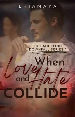 Cover of [The Bachelors Downfall Series #4] When Love and Hate Collide 